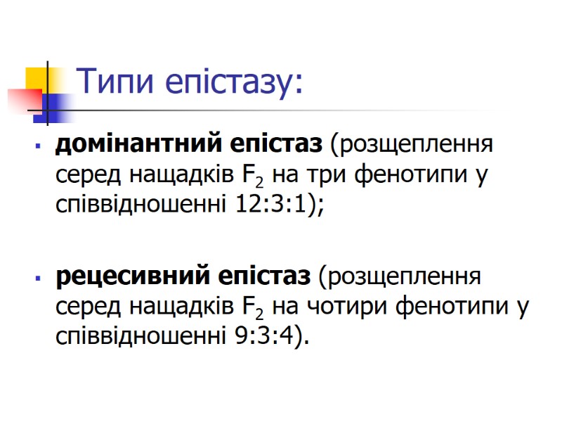 Типи епістазу: домінантний епістаз (розщеплення серед нащадків F2 на три фенотипи у співвідношенні 12:3:1);